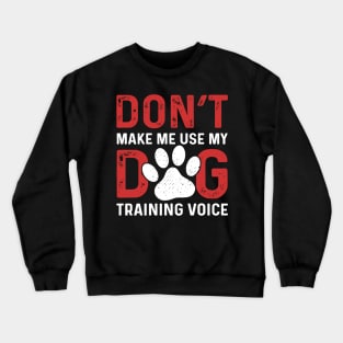 Don't Make Me Use My Dog Training Voice Crewneck Sweatshirt